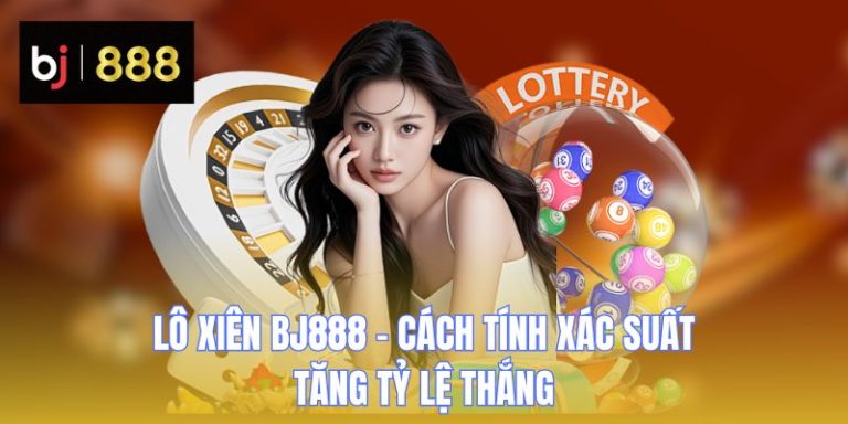 Lô Xiên BJ888 – Cách Tính Xác Suất Để Tăng Tỷ Lệ Thắng