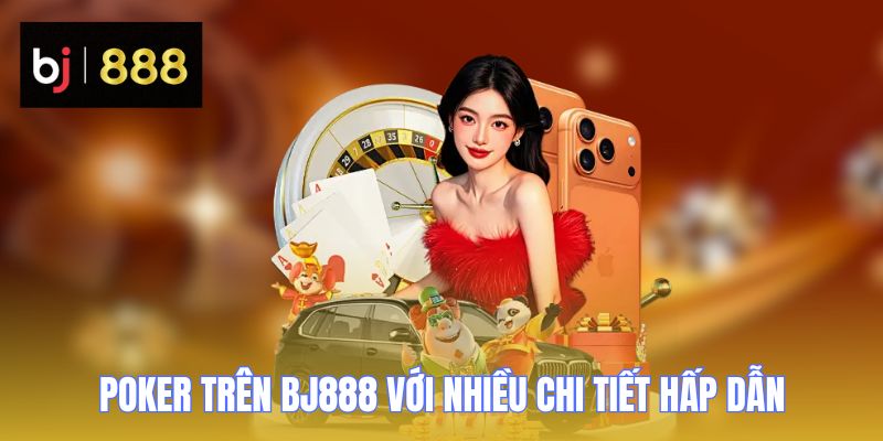 Poker trên BJ888 với nhiều chi tiết hấp dẫn