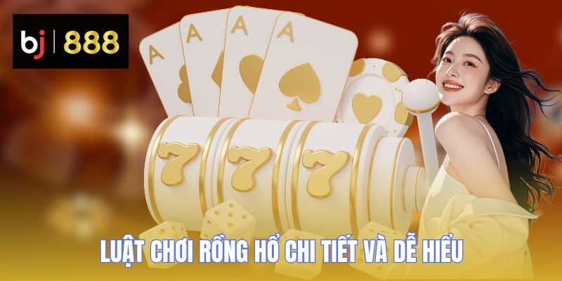 Luật chơi Rồng Hổ chi tiết và dễ hiểu