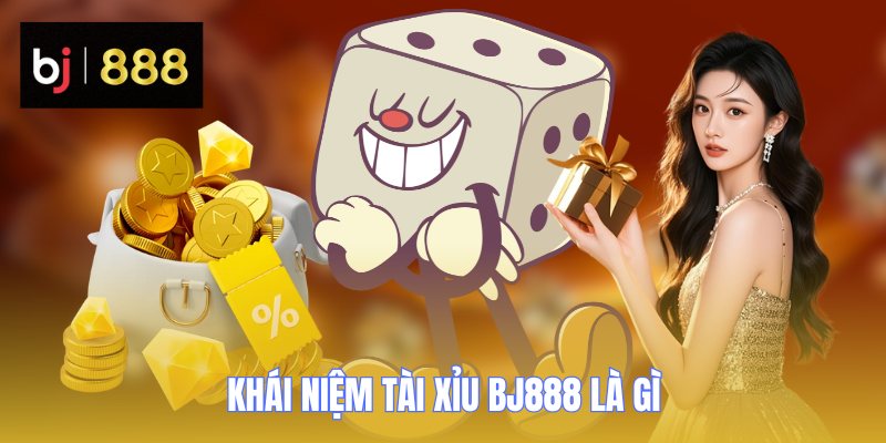 Khái niệm Tài Xỉu BJ888 là gì