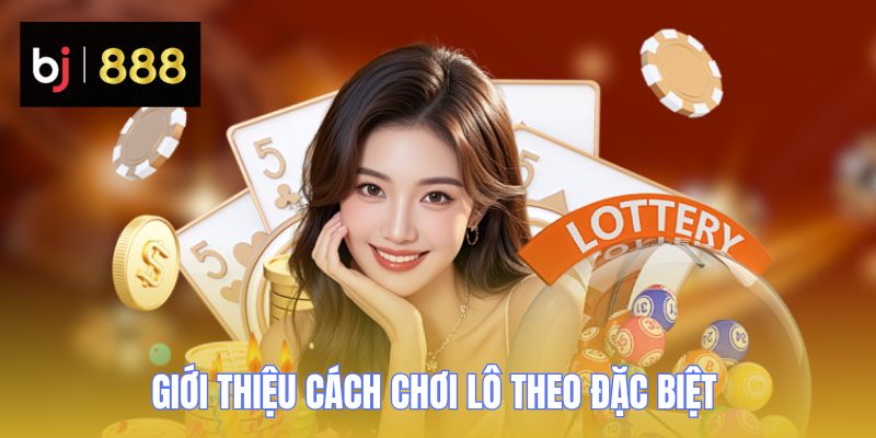 Giới thiệu về cách chơi lô theo đặc biệt