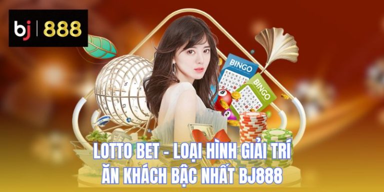 Lotto Bet – Loại Hình Giải Trí Ăn Khách Bậc Nhất BJ888