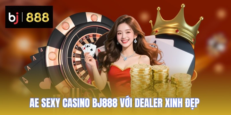 ae sexy casino bj888i dealer AE Sexy Casino BJ888 với dealer xinh đẹp chuyên nghiệp