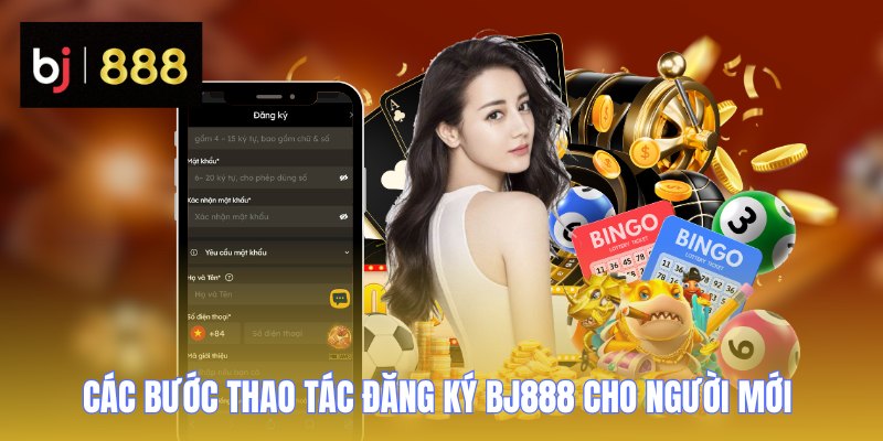 dang ky bj888 cac buoc 1