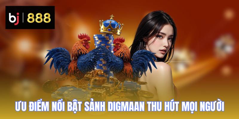 Ưu điểm nổi bật khiến Sảnh Digmaan thu hút mọi người