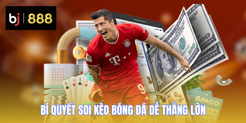 Bí quyết soi kèo bóng đá dễ thắng lớn
