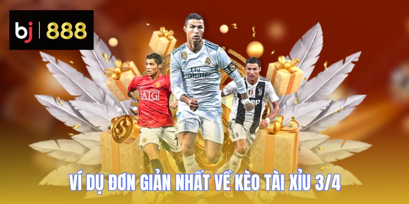 Ví dụ đơn giản nhất về kèo tài xỉu 3/4