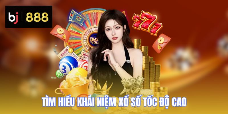 Tìm hiểu khái niệm xổ số tốc độ cao